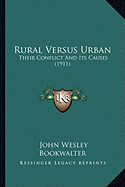 Rural Versus Urban: Their Conflict And Its Causes (1911) - Bookwalter, John Wesley