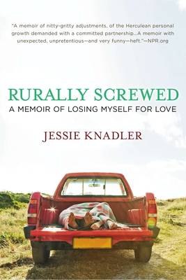 Rurally Screwed: A Memoir of Losing Myself for Love - Knadler, Jessie