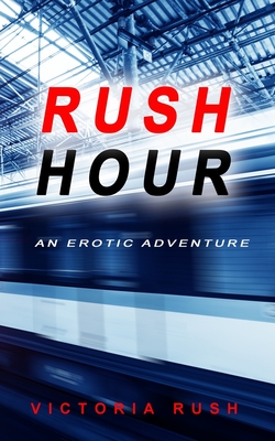 Rush Hour: An Erotic Adventure - Rush, Victoria