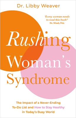 Rushing Woman's Syndrome: The Impact of a Never-Ending To-Do List and How to Stay Healthy in Today's Busy World - Weaver, Libby, Dr.