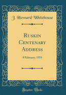 Ruskin Centenary Address: 8 February, 1919 (Classic Reprint)
