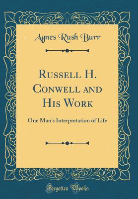 Russell H. Conwell and His Work: One Man's Interpretation of Life (Classic Reprint) - Burr, Agnes Rush