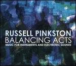 Russell Pinkston: Balancing Acts - Music for Instruments and Electronic Sounds