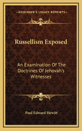 Russellism Exposed: An Examination of the Doctrines of Jehovah's Witnesses