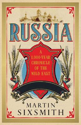 Russia: A 1,000 Year Chronicle of the Wild East - Sixsmith, Martin