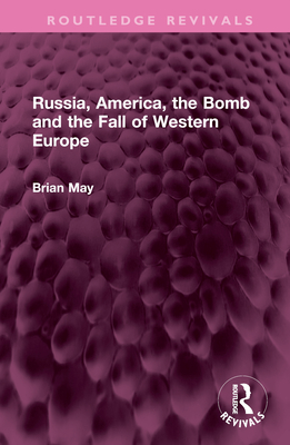 Russia, America, the Bomb and the Fall of Western Europe - May, Brian