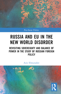 Russia and EU in the New World Disorder: Revisiting Sovereignty and Balance of Power in the study of Russian Foreign Policy - Elmuradov, Aziz