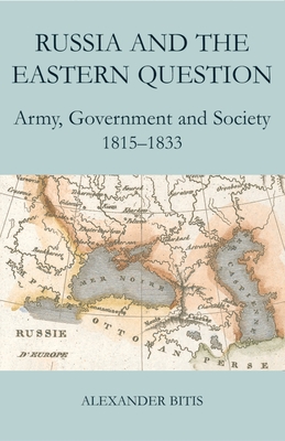 Russia and the Eastern Question: Army, Government and Society, 1815-1833 - Bitis, Alexander