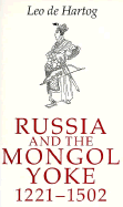 Russia and the Mongol Yoke: The History of the Russian Principalities and the Golden Horde, 1221-1502 - De Hartog, Leo, and Hartog, Leo De