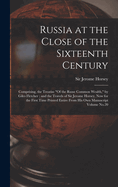 Russia at the Close of the Sixteenth Century: Comprising, the Treatise "Of the Russe Common Wealth," by Giles Fletcher; and the Travels of Sir Jerome Horsey, now for the First Time Printed Entire From his own Manuscript Volume No.20
