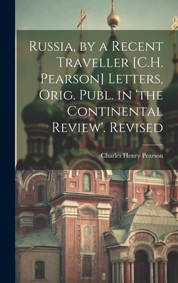 Russia, by a Recent Traveller [C.H. Pearson] Letters, Orig. Publ. in 'the Continental Review'. Revised - Pearson, Charles Henry