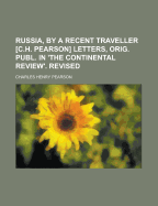 Russia, by a Recent Traveller [C.H. Pearson] Letters, Orig. Publ. in 'The Continental Review'. Revised
