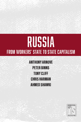 Russia: From Workers' State to State Capitalism - Arnove, Anthony, and Cliff, Tony, and Shawki, Ahmed