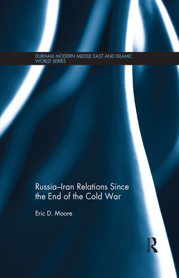 Russia-Iran Relations Since the End of the Cold War - Moore, Eric D.