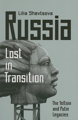 Russia: Lost in Transition: The Yeltsin and Putin Legacies - Shevtsova, Lilia