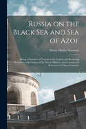 Russia on the Black Sea and Sea of Azof: Being a Narrative of Travels in the Crimea and Bordering Provinces; With Notices of the Naval, Military, and Commercial Resources of Those Countries