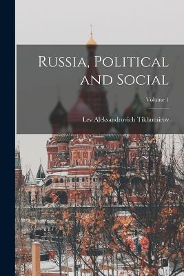 Russia, Political and Social; Volume 1 - Tikhomirov, Lev Aleksandrovich