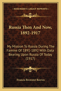 Russia Then and Now, 1892-1917; My Mission to Russia During the Famine of 1891-1892, with Data Bearing Upon Russia of To-Day