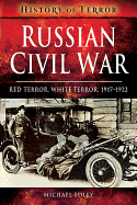 Russian Civil War: Red Terror, White Terror, 1917-1922