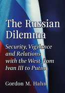 Russian Dilemma: Security, Vigilance and Relations with the West from Ivan III to Putin