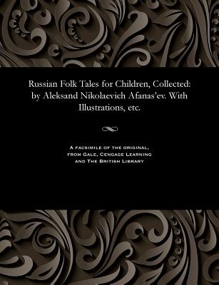 Russian Folk Tales for Children, Collected: By Aleksand Nikolaevich Afanas'ev. with Illustrations, Etc. - Afanas'ev, Aleksandr Nikolaevich