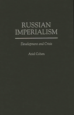 Russian Imperialism: Development and Crisis - Cohen, Ariel, Dr.