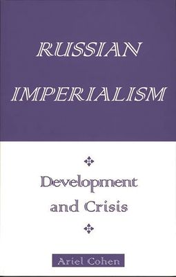 Russian Imperialism: Development and Crisis - Cohen, Ariel, Dr.
