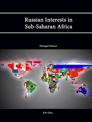 Russian Interests in Sub-Saharan Africa (Enlarged Edition) - Institute, Strategic Studies, and College, U S Army War, and Giles, Keir