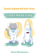 Russian language with Mini-Stories: CASES Made Easy: Russian language grammar course for people who want to speak Russian