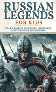 Russian Legends For Kids: Czars, Fairies, Warriors, Folktales, Myths & More From Russia: Slavic Fairy Tales, Royal History, and Legendary Creatures from Russian Folklore