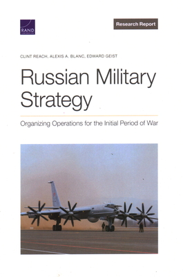 Russian Military Strategy: Organizing Operations for the Initial Period of War - Reach, Clint, and Blanc, Alexis A, and Geist, Edward