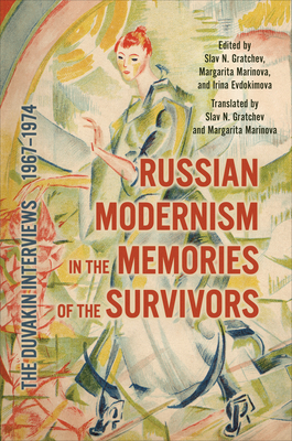 Russian Modernism in the Memories of the Survivors: The Duvakin Interviews, 1967-1974 - Evdokimova, Irina (Editor), and Gratchev, Slav N (Editor), and Marinova, Margarita (Editor)