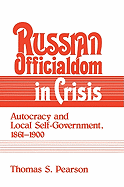 Russian Officialdom in Crisis: Autocracy and Local Self-Government, 1861-1900