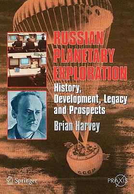Russian Planetary Exploration: History, Development, Legacy, Prospects - Harvey, Brian