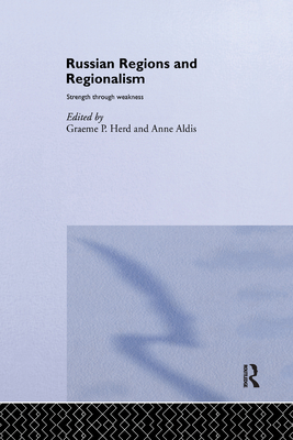 Russian Regions and Regionalism: Strength through Weakness - Aldis, Anne (Editor), and Herd, Graeme P. (Editor)