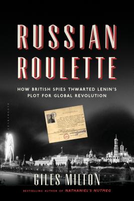 Russian Roulette: How British Spies Thwarted Lenin's Plot for Global Revolution - Milton, Giles