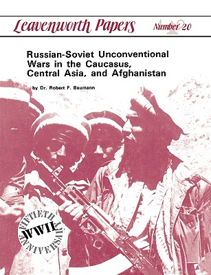 Russian-Soviet Unconventional Wars in the Caucasus, Central Asia, and Afghanistan - Baumann, Robert F