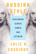 Russian Style: Performing Gender, Power, and Putinism