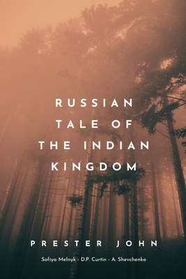 Russian Tale of the Indian Kingdom - Prester John, and Melnyk, Sofiya (Translated by), and Curtin, D P (Translated by)