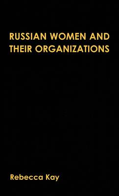 Russian Women and Their Organizations: Gender, Discrimination and Grassroots Women's Organizations, 1991-96 - Kay, R