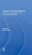 Russians As The New Minority: Ethnicity And Nationalism In The Soviet Successor States