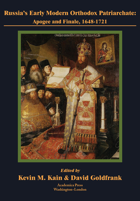 Russia's Early Modern Orthodox Patriarchate: Apogee and Finale, 1648-1721 - Goldfrank, David