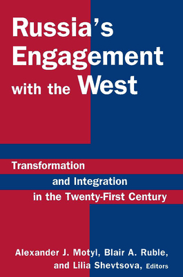 Russia's Engagement with the West: Transformation and Integration in the Twenty-First Century - Motyl, Alexander J, and Ruble, Blair A, and Shevtsova, Lilia