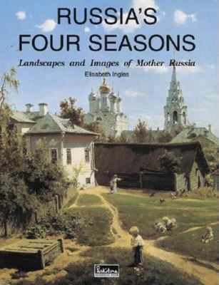 Russia's Four Seasons: Landscapes and Images of Mother Russia - Ingles, Elisabeth