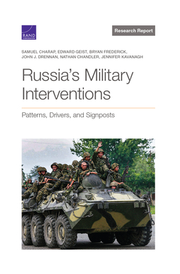 Russia's Military Interventions: Patterns, Drivers, and Signposts - Charap, Samuel, and Geist, Edward, and Frederick, Bryan