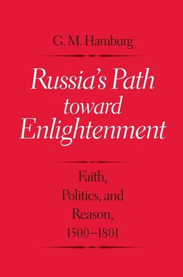 Russia's Path Toward Enlightenment: Faith, Politics, and Reason, 1500-1801 - Hamburg, Gary M