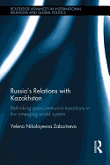 Russia's Relations with Kazakhstan: Rethinking Ex-Soviet Transitions in the Emerging World System