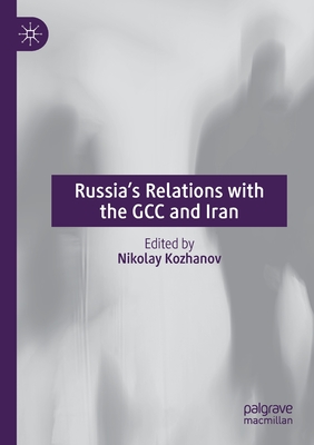 Russia's Relations with the GCC and Iran - Kozhanov, Nikolay (Editor)