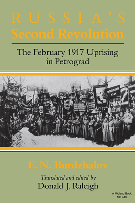 Russia's Second Revolution: The February 1917 Uprising in Petrograd - Burdzhalov, E N, and Raleigh, Donald J (Translated by)