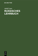 Russisches Lehrbuch: Zur Ersten Einf?hrung in Die Russische Sprache, Mit Besonderer Ber?cksichtigung Der Sprache Des T?glichen Lebens. Russische Lesest?cke Mit Wrterverzeichnissen, ?bungsaufgaben Und Gespr?chsbeispielen
